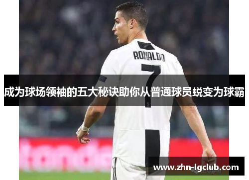 成为球场领袖的五大秘诀助你从普通球员蜕变为球霸
