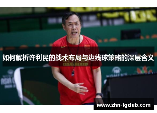 如何解析许利民的战术布局与边线球策略的深层含义
