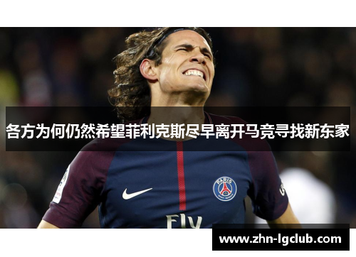 各方为何仍然希望菲利克斯尽早离开马竞寻找新东家