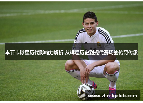 本菲卡球星历代影响力解析 从辉煌历史到现代赛场的传奇传承
