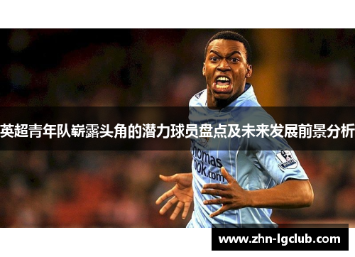 英超青年队崭露头角的潜力球员盘点及未来发展前景分析