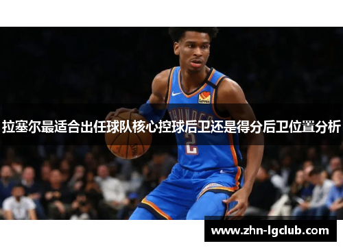 拉塞尔最适合出任球队核心控球后卫还是得分后卫位置分析