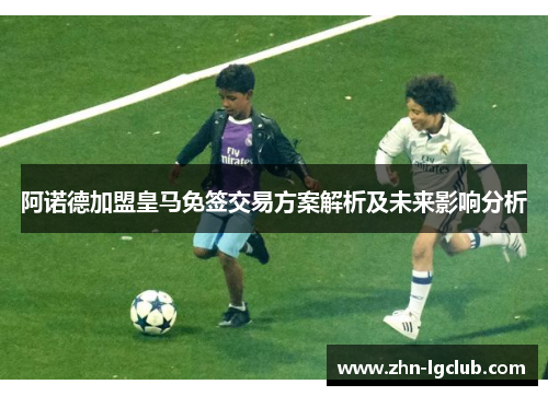 阿诺德加盟皇马免签交易方案解析及未来影响分析
