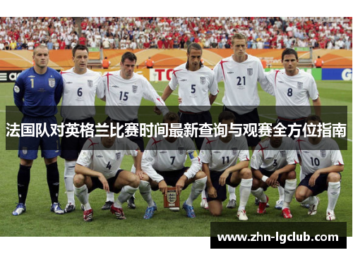 法国队对英格兰比赛时间最新查询与观赛全方位指南