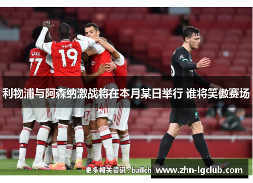 利物浦与阿森纳激战将在本月某日举行 谁将笑傲赛场