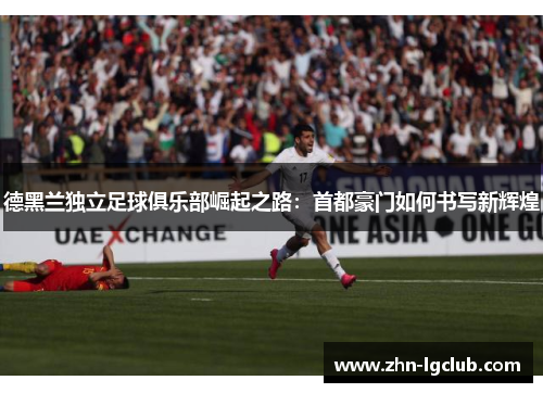 德黑兰独立足球俱乐部崛起之路：首都豪门如何书写新辉煌