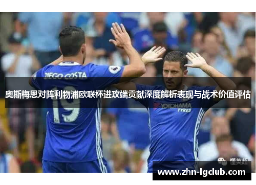 奥斯梅恩对阵利物浦欧联杯进攻端贡献深度解析表现与战术价值评估
