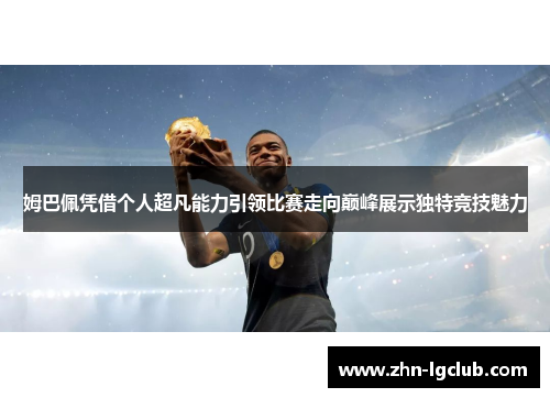 姆巴佩凭借个人超凡能力引领比赛走向巅峰展示独特竞技魅力