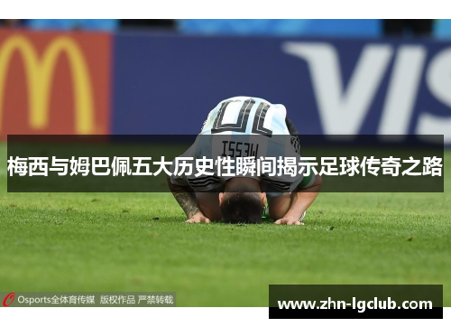 梅西与姆巴佩五大历史性瞬间揭示足球传奇之路