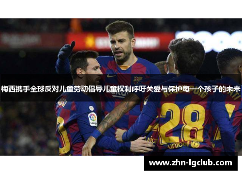 梅西携手全球反对儿童劳动倡导儿童权利呼吁关爱与保护每一个孩子的未来