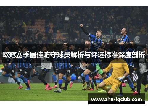 欧冠赛季最佳防守球员解析与评选标准深度剖析