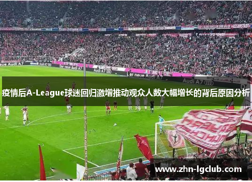 疫情后A-League球迷回归激增推动观众人数大幅增长的背后原因分析