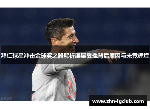 拜仁球星冲击金球奖之路解析屡屡受挫背后原因与未竟辉煌